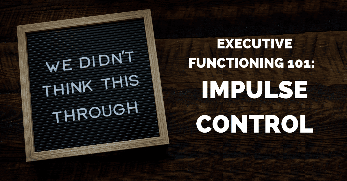 Executive Functioning Skills 101: Impulse Control | Life Skills Advocate