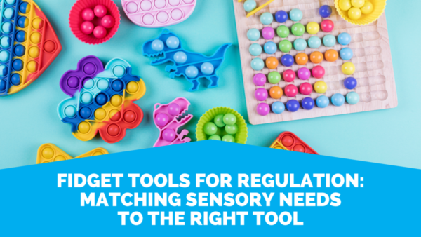 Fidget Tools For Regulation Fidget Tools For Regulation: Matching Sensory Needs To The Right Tool