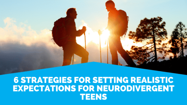 Setting Realistic Expectations For Neurodivergent Teens