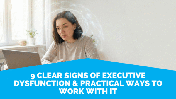 Executive Dysfunction Header 9 Clear Signs Of Executive Dysfunction &Amp; Practical Ways To Work With It
