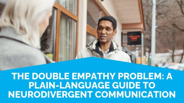 The Double Empathy Problem: A Plain-Language Guide To Neurodivergent Communication | Life Skills Advocate
