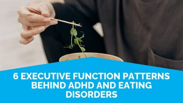 6 Executive Function Patterns Behind Adhd And Eating Disorders | Life Skills Advocate