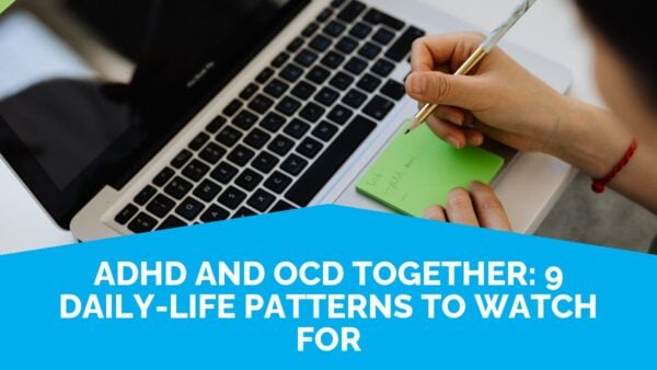 Adhd And Ocd Together: 9 Daily-Life Patterns To Watch For | Life Skills Advocate