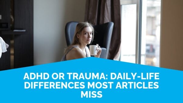 Adhd Or Trauma: Daily-Life Differences Most Articles Miss | Life Skills Advocate
