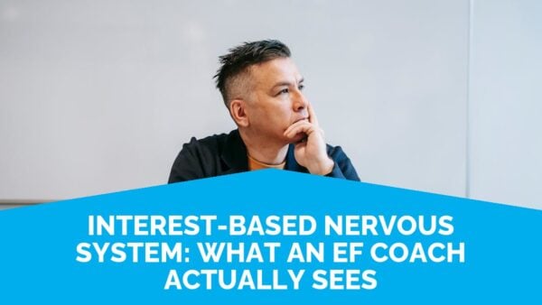 Interest-Based Nervous System: What An Ef Coach Actually Sees | Life Skills Advocate