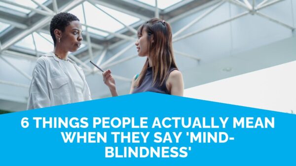 6 Things People Actually Mean When They Say 'Mind-Blindness' | Life Skills Advocate