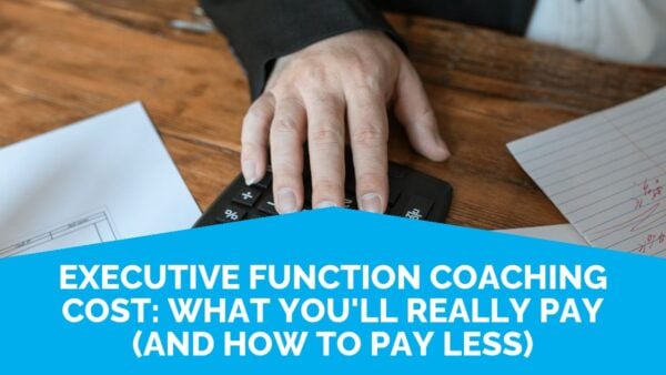 Executive Function Coaching Cost: What You'Ll Really Pay (And How To Pay Less) | Life Skills Advocate