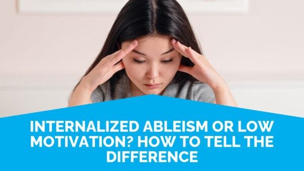 Internalized Ableism Or Low Motivation? How To Tell The Difference | Life Skills Advocate