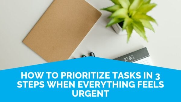 How To Prioritize Tasks In 3 Steps When Everything Feels Urgent | Life Skills Advocate
