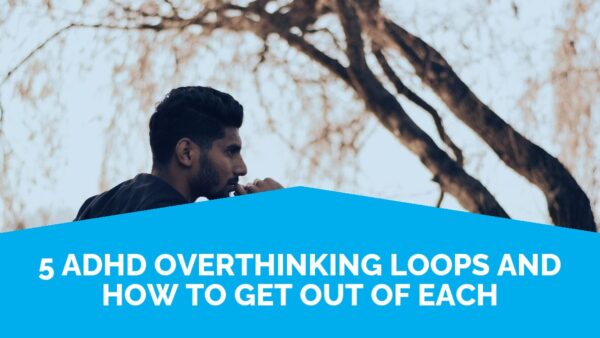 5 Adhd Overthinking Loops And How To Get Out Of Each | Life Skills Advocate