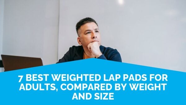 7 Best Weighted Lap Pads For Adults, Compared By Weight And Size | Life Skills Advocate